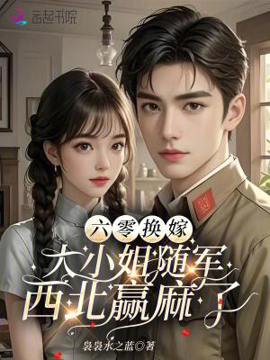 大小姐随军西北赢麻了-六零