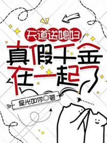 天道送媳妇,真假千金在一起了 天道送媳妇,真假千金在一起了